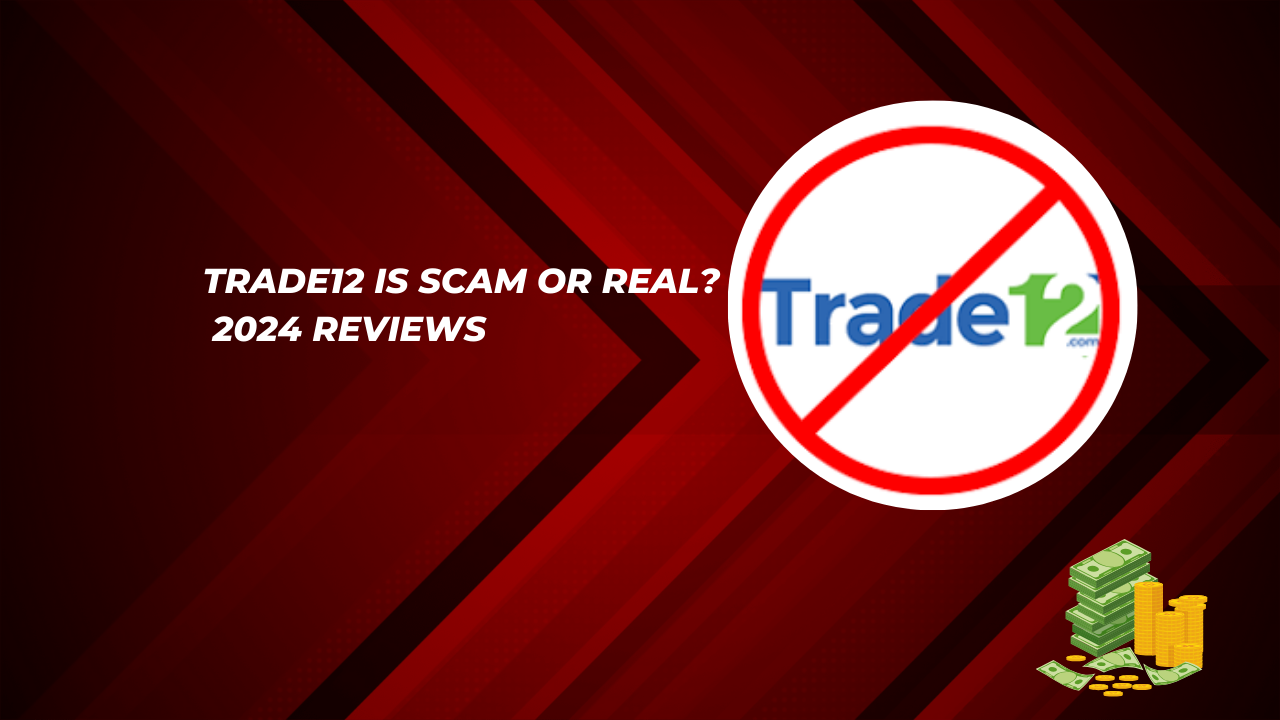 Trade12 Is Scam or Real? 2024 Reviews