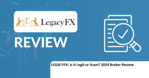 LEGACYFX: Is it Legit or Scam? 2024 Broker Review